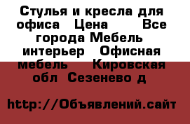 Стулья и кресла для офиса › Цена ­ 1 - Все города Мебель, интерьер » Офисная мебель   . Кировская обл.,Сезенево д.